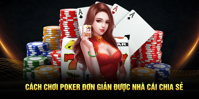 Cách chơi poker đơn giản được nhà cái chia sẻ